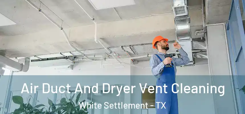  Air Duct And Dryer Vent Cleaning White Settlement - TX