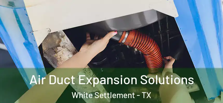  Air Duct Expansion Solutions White Settlement - TX