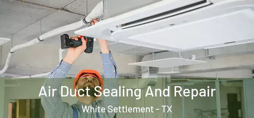  Air Duct Sealing And Repair White Settlement - TX