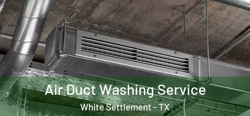  Air Duct Washing Service White Settlement - TX