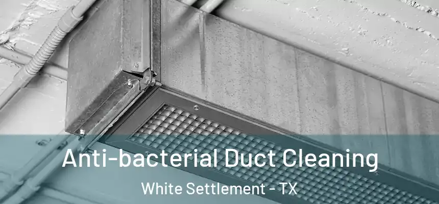  Anti-bacterial Duct Cleaning White Settlement - TX