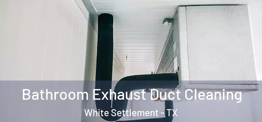  Bathroom Exhaust Duct Cleaning White Settlement - TX