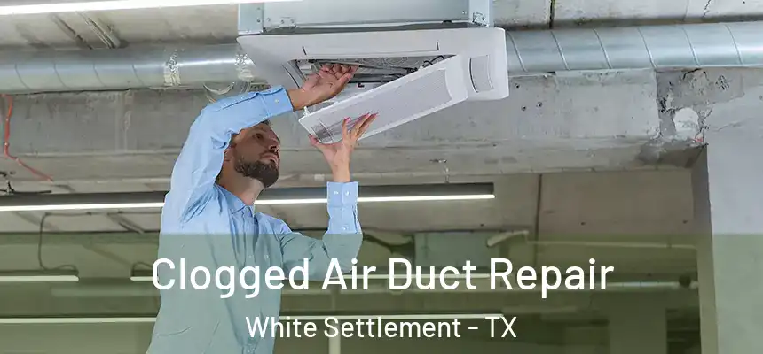  Clogged Air Duct Repair White Settlement - TX