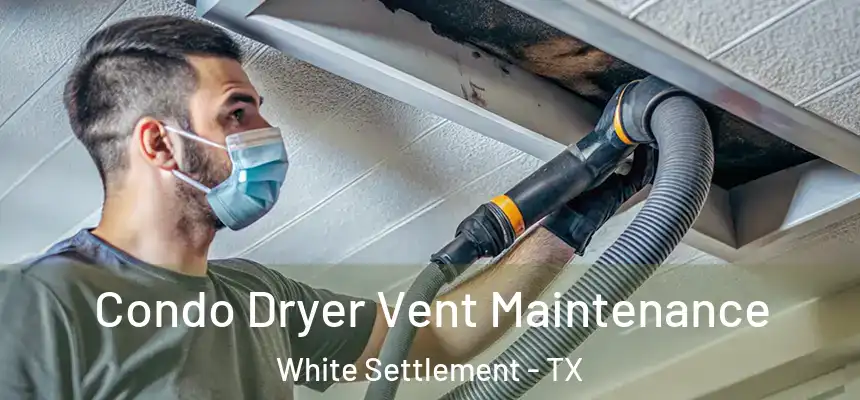  Condo Dryer Vent Maintenance White Settlement - TX