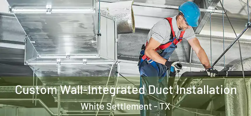  Custom Wall-Integrated Duct Installation White Settlement - TX