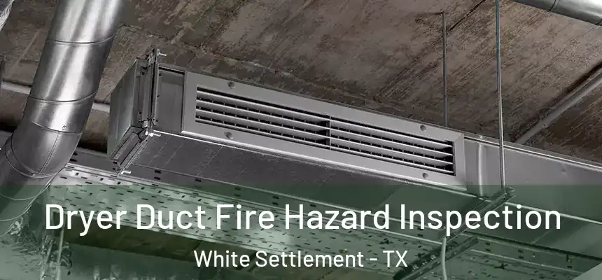  Dryer Duct Fire Hazard Inspection White Settlement - TX