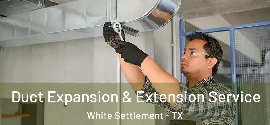  Duct Expansion & Extension Service White Settlement - TX