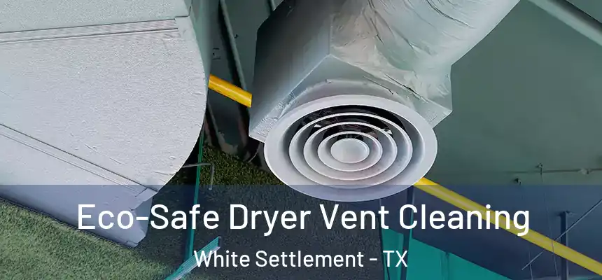  Eco-Safe Dryer Vent Cleaning White Settlement - TX