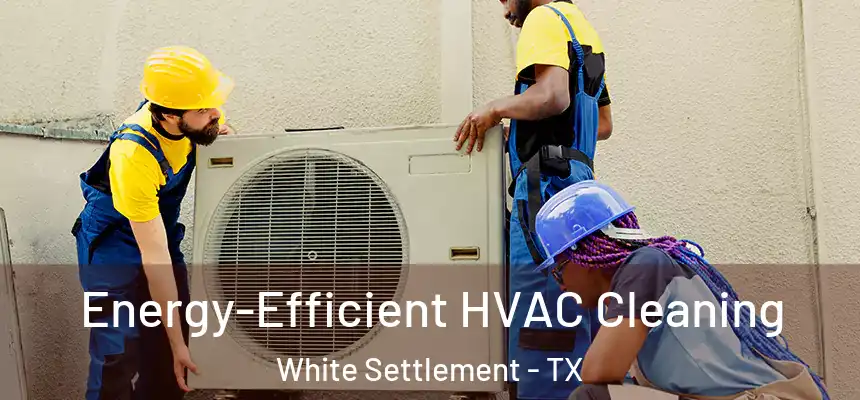  Energy-Efficient HVAC Cleaning White Settlement - TX
