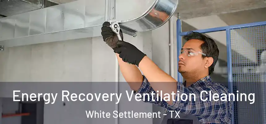  Energy Recovery Ventilation Cleaning White Settlement - TX