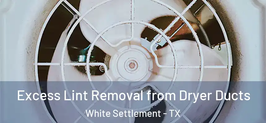  Excess Lint Removal from Dryer Ducts White Settlement - TX