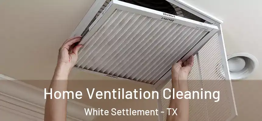  Home Ventilation Cleaning White Settlement - TX