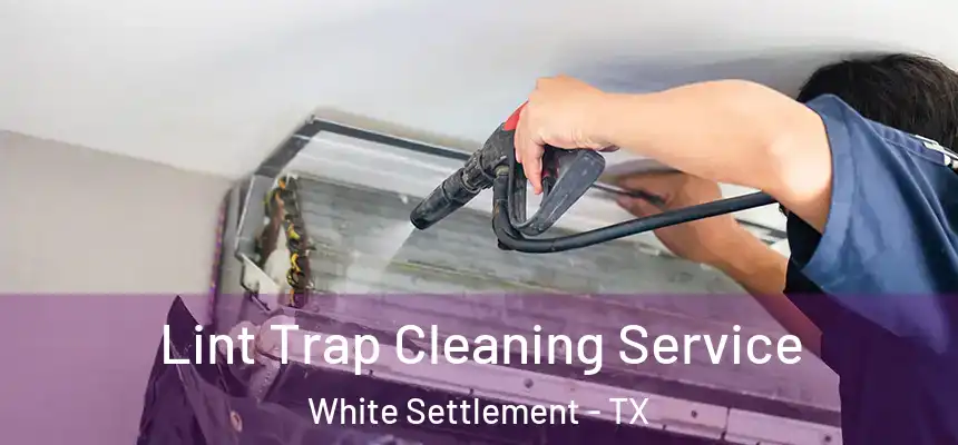  Lint Trap Cleaning Service White Settlement - TX