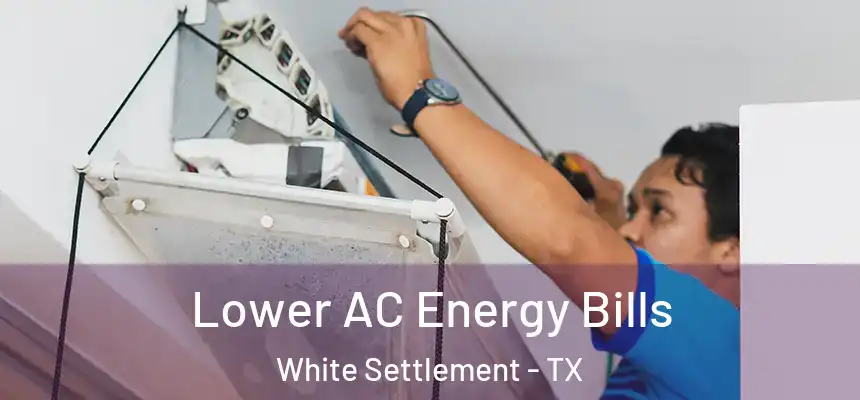  Lower AC Energy Bills White Settlement - TX