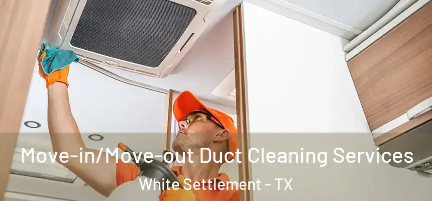  Move-in/Move-out Duct Cleaning Services White Settlement - TX