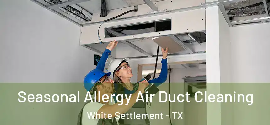  Seasonal Allergy Air Duct Cleaning White Settlement - TX