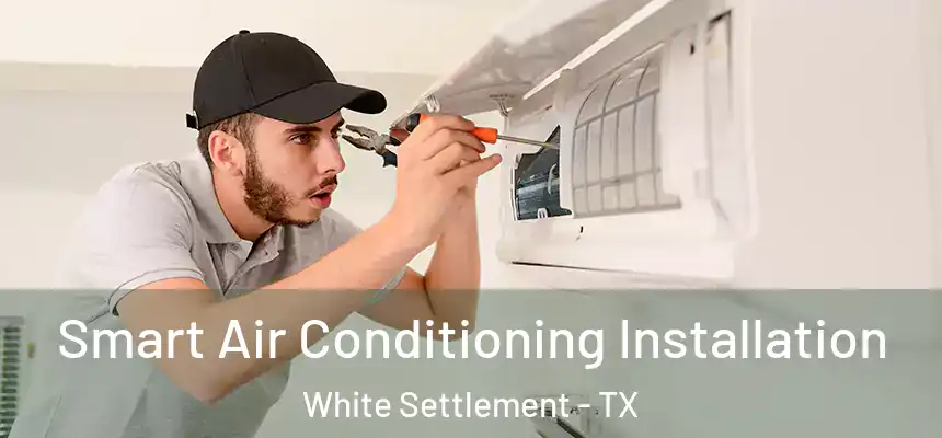  Smart Air Conditioning Installation White Settlement - TX