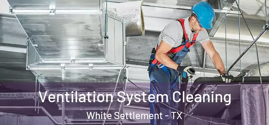  Ventilation System Cleaning White Settlement - TX